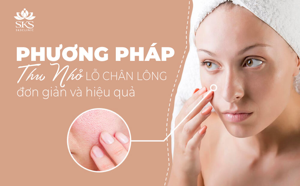 PHƯƠNG PHÁP THU NHỎ LỖ CHÂN LÔNG ĐƠN GIẢN VÀ HIỆU QUẢ