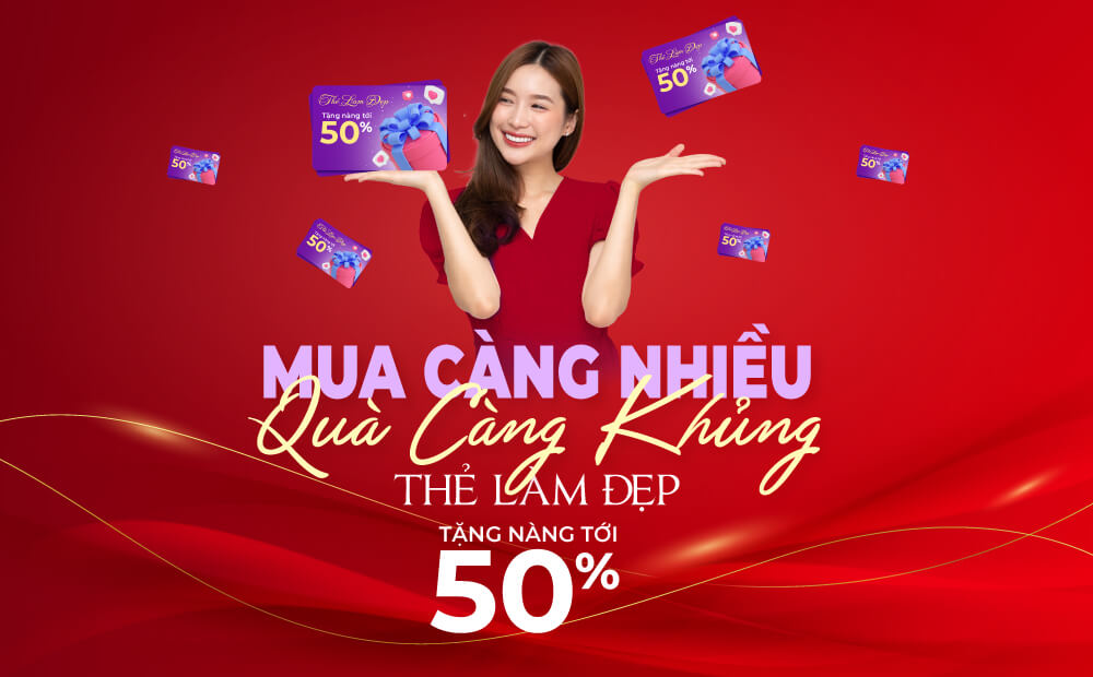 MUA CÀNG NHIỀU, QUÀ CÀNG KHỦNG, TẶNG NÀNG THẺ LÀM ĐẸP TỚI 50%