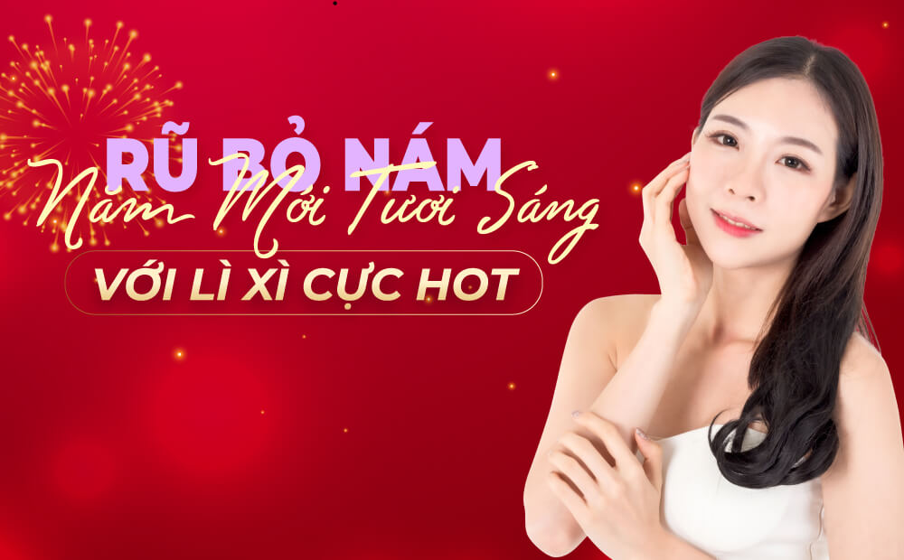 RŨ BỎ NÁM, NĂM MỚI TƯƠI SÁNG VỚI LÌ XÌ CỰC HOT