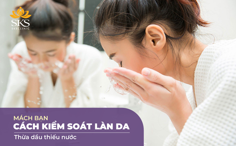 MÁCH BẠN CÁCH KIỂM SOÁT LÀN DA THỪA DẦU THIẾU NƯỚC