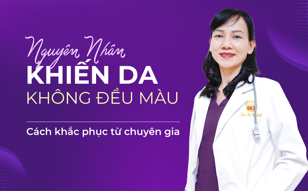 NGUYÊN NHÂN KHIẾN DA KHÔNG ĐỀU MÀU VÀ CÁCH KHẮC PHỤC TỪ CHUYÊN GIA