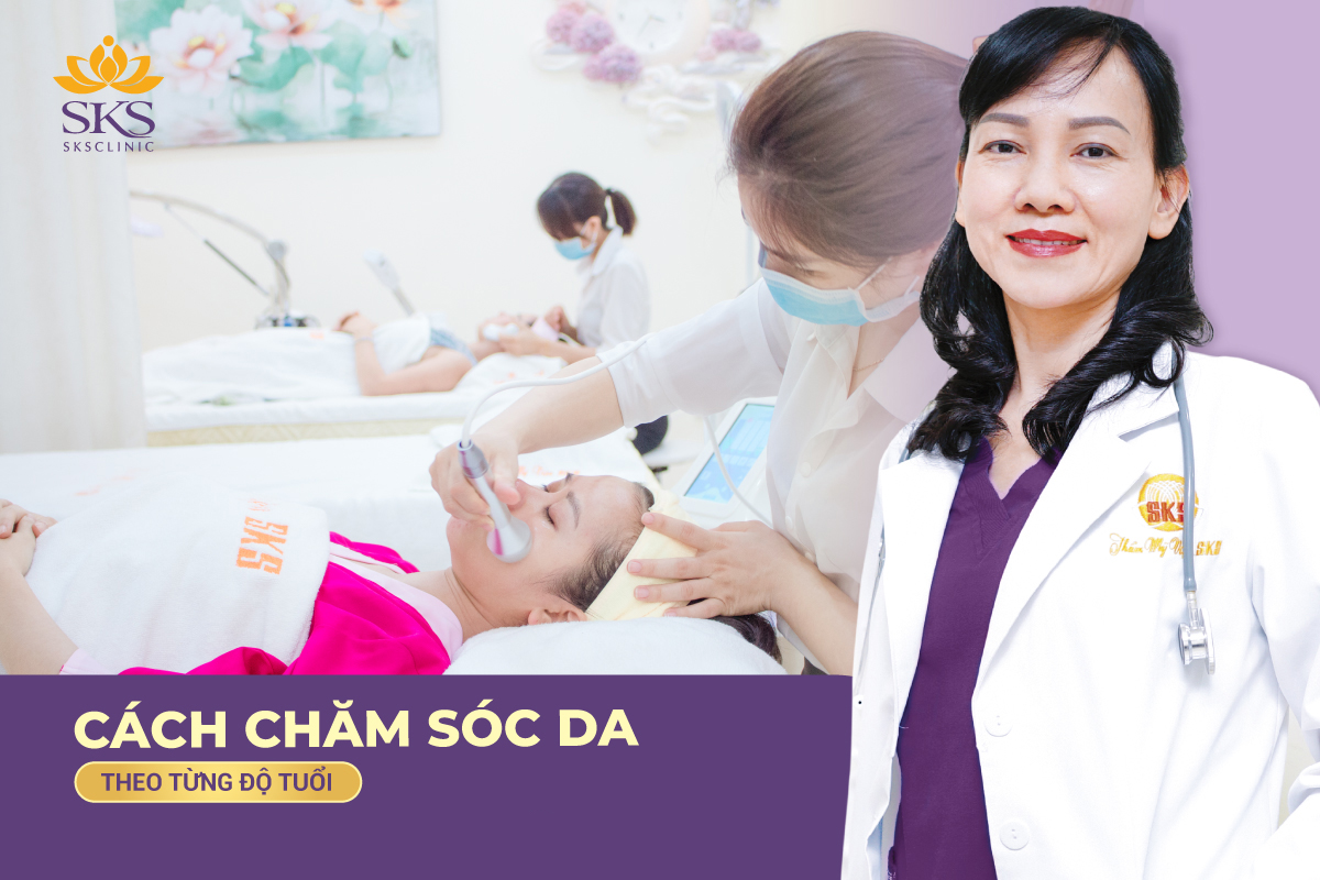 CÁCH CHĂM SÓC DA THEO TỪNG ĐỘ TUỔI - LỜI KHUYÊN TỪ BÁC SĨ DA LIỄU