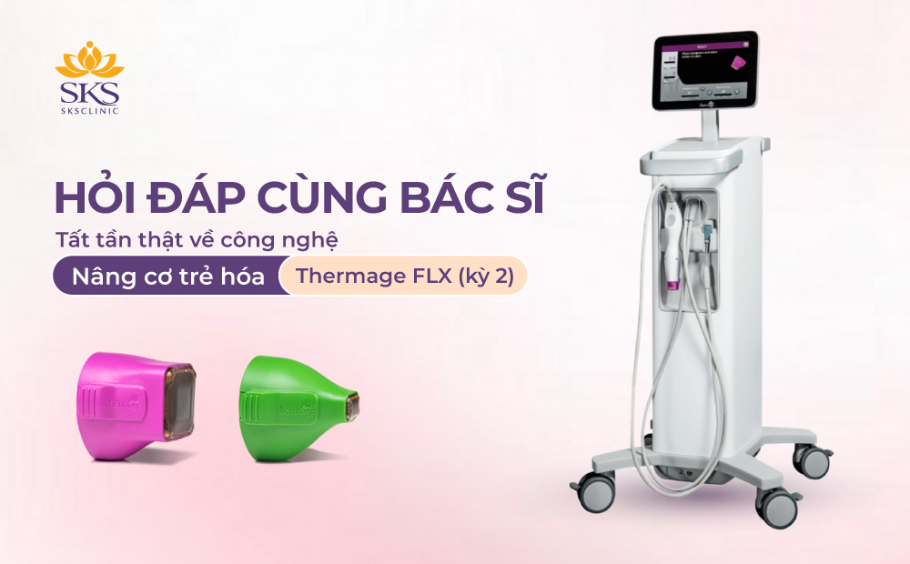 HỎI ĐÁP CÙNG BÁC SĨ - CÔNG NGHỆ NÂNG CƠ TRẺ HÓA THERMAGE FLX (KỲ 2)