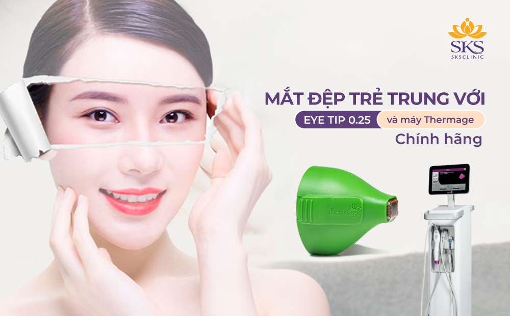 MẮT ĐẸP TRẺ TRUNG VỚI EYE TIP 0.25 VÀ MÁY THERMAGE CHÍNH HÃNG