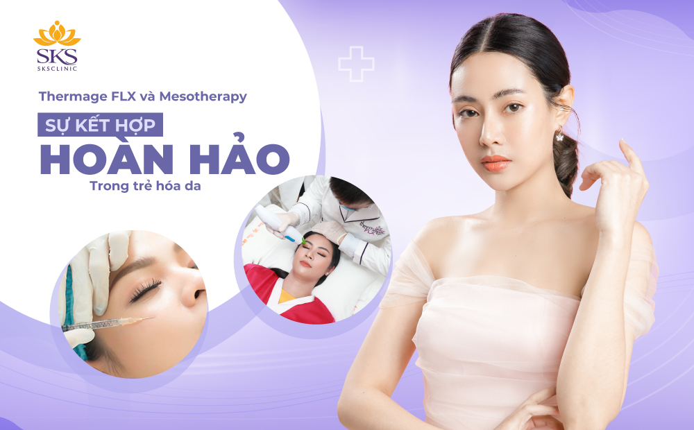 THERMAGE FLX VÀ MESOTHERAPY - SỰ KẾT HỢP HOÀN HẢO TRONG TRẺ HÓA DA