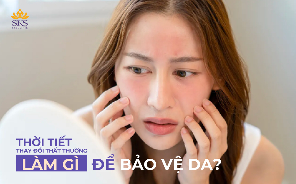 BẢO VỆ LÀN DA TRƯỚC NHỮNG THAY ĐỔI THẤT THƯỜNG CỦA THỜI TIẾT
