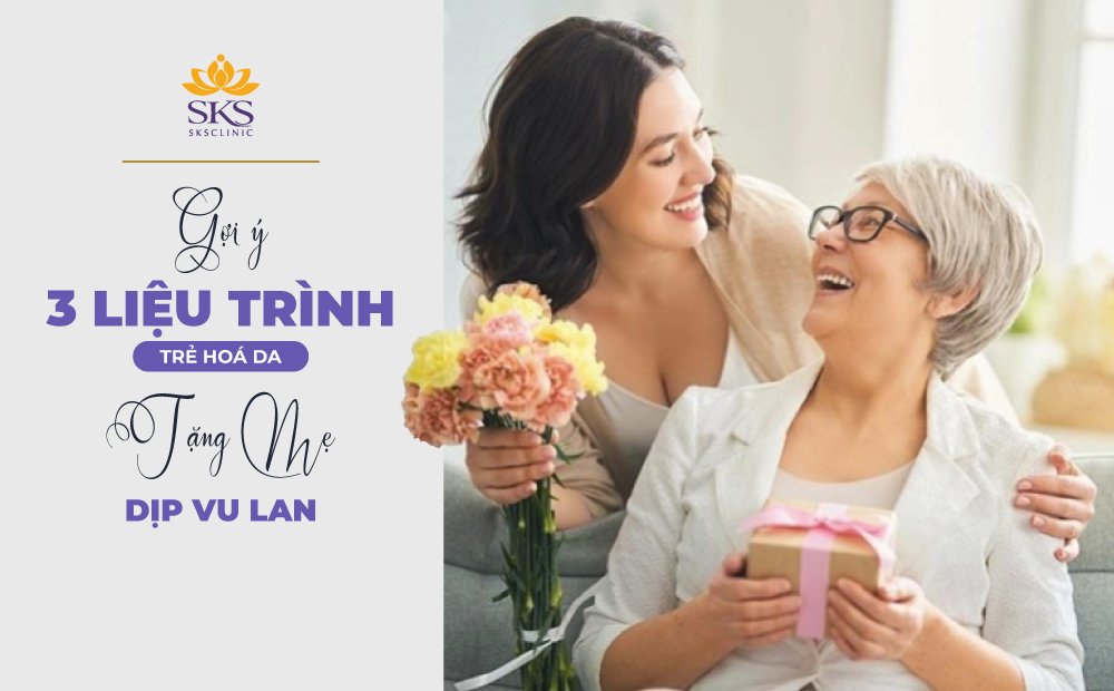 TẶNG MẸ VẺ ĐẸP TƯƠI TRẺ - TOP 3 LIỆU TRÌNH TRẺ HÓA DA TẠI SKS CLINIC