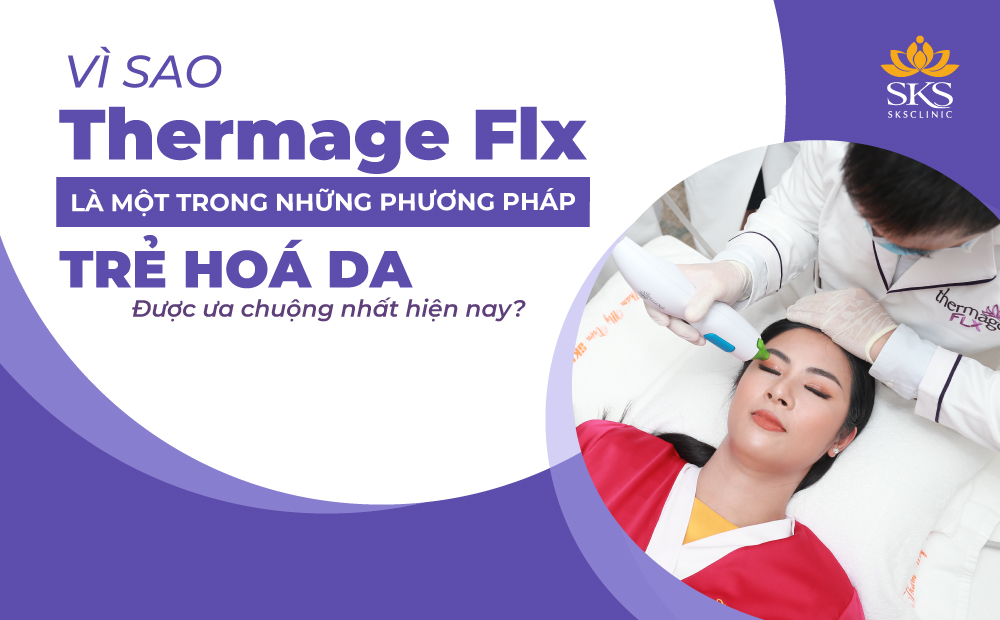 VÌ SAO THERMAGE FLX LÀ PHƯƠNG PHÁP TRẺ HÓA DA ĐƯỢC ƯA CHUỘNG NHẤT HIỆN NAY?