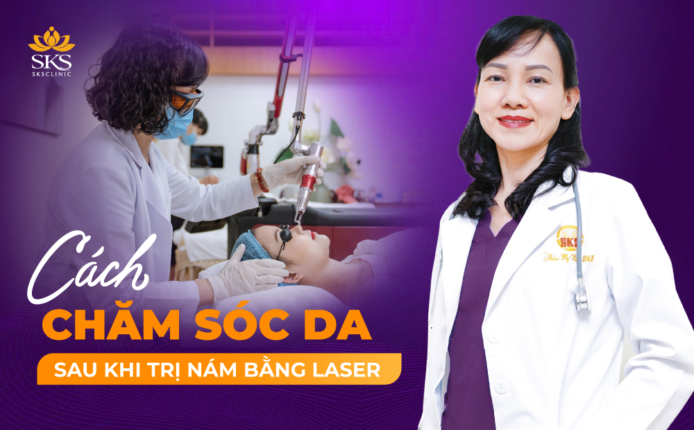 CÁCH CHĂM SÓC DA SAU KHI TRỊ NÁM BẰNG LASER TẠI SKS CLINIC