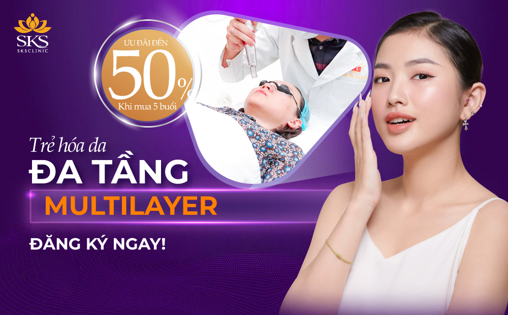 TRẺ HÓA DA ĐA TẦNG MULTILAYER - ƯU ĐÃI ĐẾN 50% KHI MUA 5 BUỔI