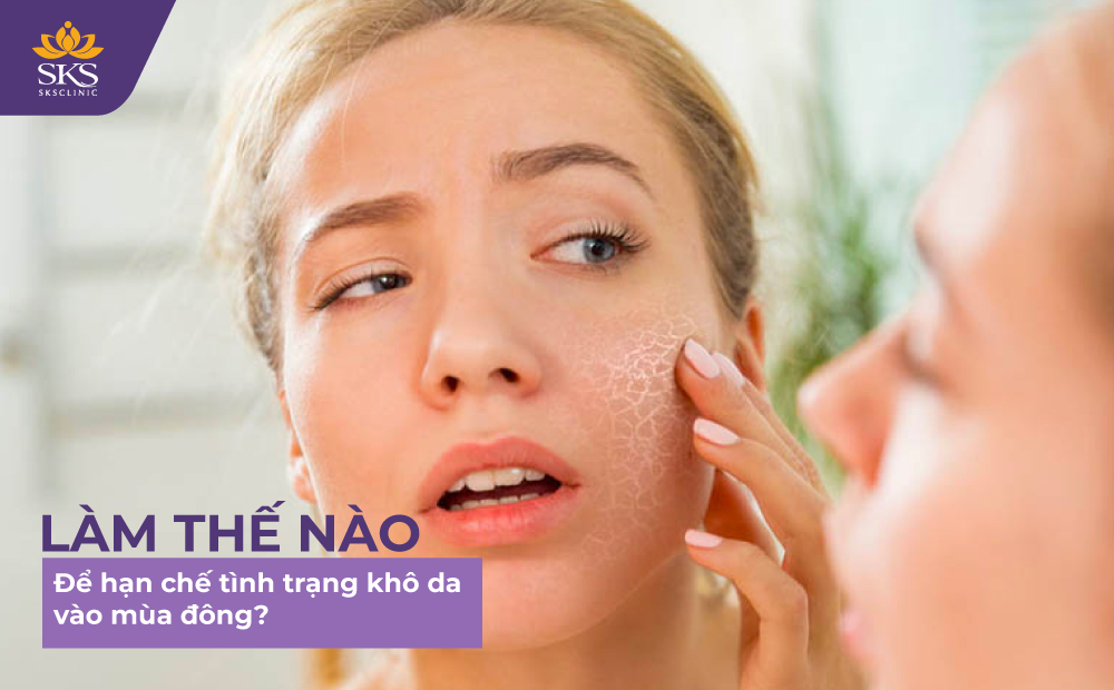 LÀM THẾ NÀO ĐỂ HẠN CHẾ TÌNH TRẠNG KHÔ DA VÀO MÙA ĐÔNG?
