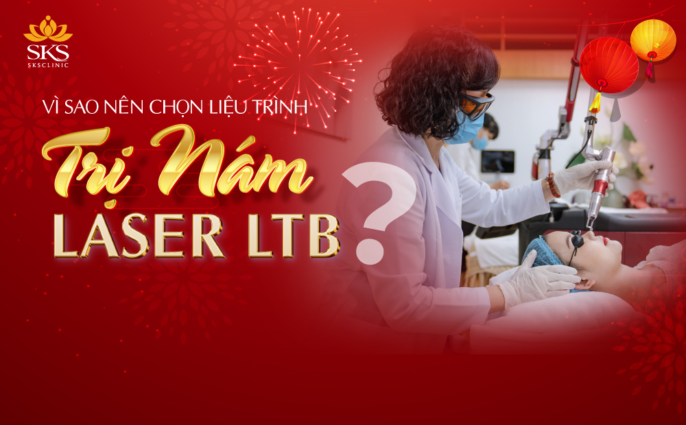 VÌ SAO NÊN CHỌN LIỆU TRÌNH TRỊ NÁM LASER LTB TẠI SKS CLINIC?