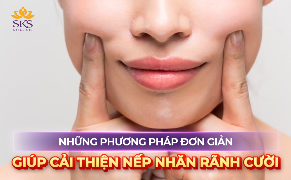 TOP 10 PHƯƠNG PHÁP ĐƠN GIẢN GIÚP CẢI THIỆN NẾP NHĂN RÃNH CƯỜI