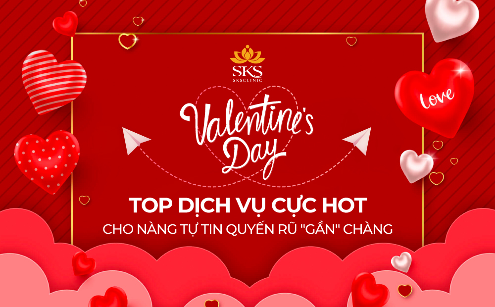 HAPPY VALENTINE'S DAY - TOP DỊCH VỤ CỰC HOT CHO NÀNG TỰ TIN QUYẾN RŨ 