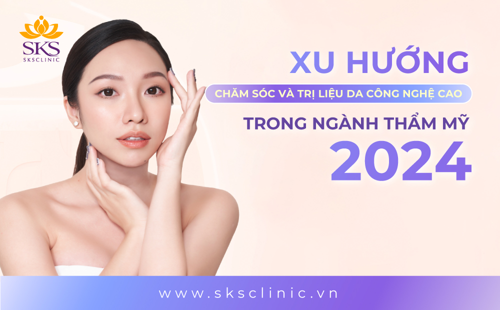 XU HƯỚNG CHĂM SÓC VÀ TRỊ LIỆU DA CÔNG NGHỆ CAO TRONG NGÀNH THẨM MỸ NĂM 2024