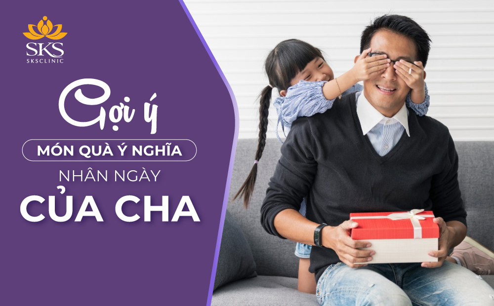 GỢI Ý NHỮNG MÓN QUÀ Ý NGHĨA NHÂN NGÀY CỦA CHA TẠI SKS CLINIC