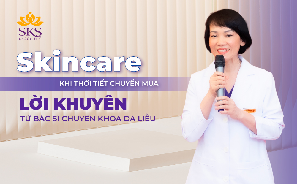 SKINCARE KHI THỜI TIẾT CHUYỂN MÙA - LỜI KHUYÊN TỪ BÁC SĨ CHUYÊN KHOA DA LIỄU